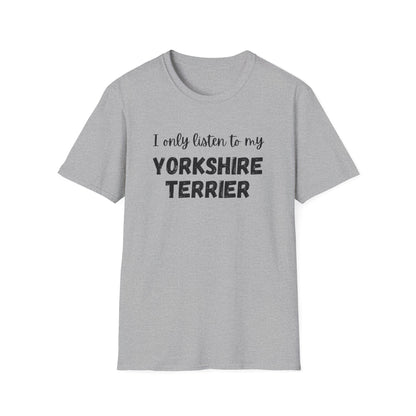 I only listen to my Yorkshire Terrier T-Shirt