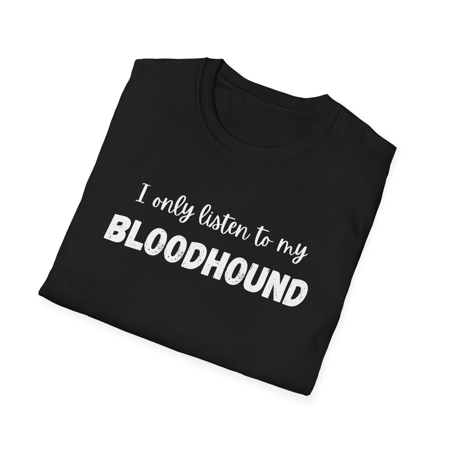 I only listen to my Bloodhound T-Shirt