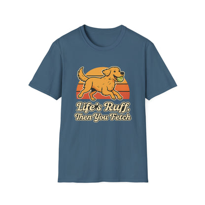 Life's Ruff, then you fetch T-Shirt