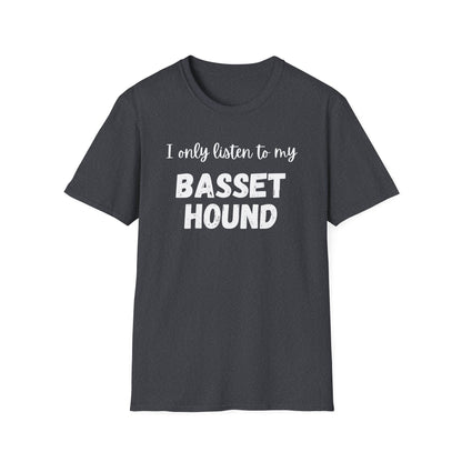 I only listen to my Basset Hound T-Shirt