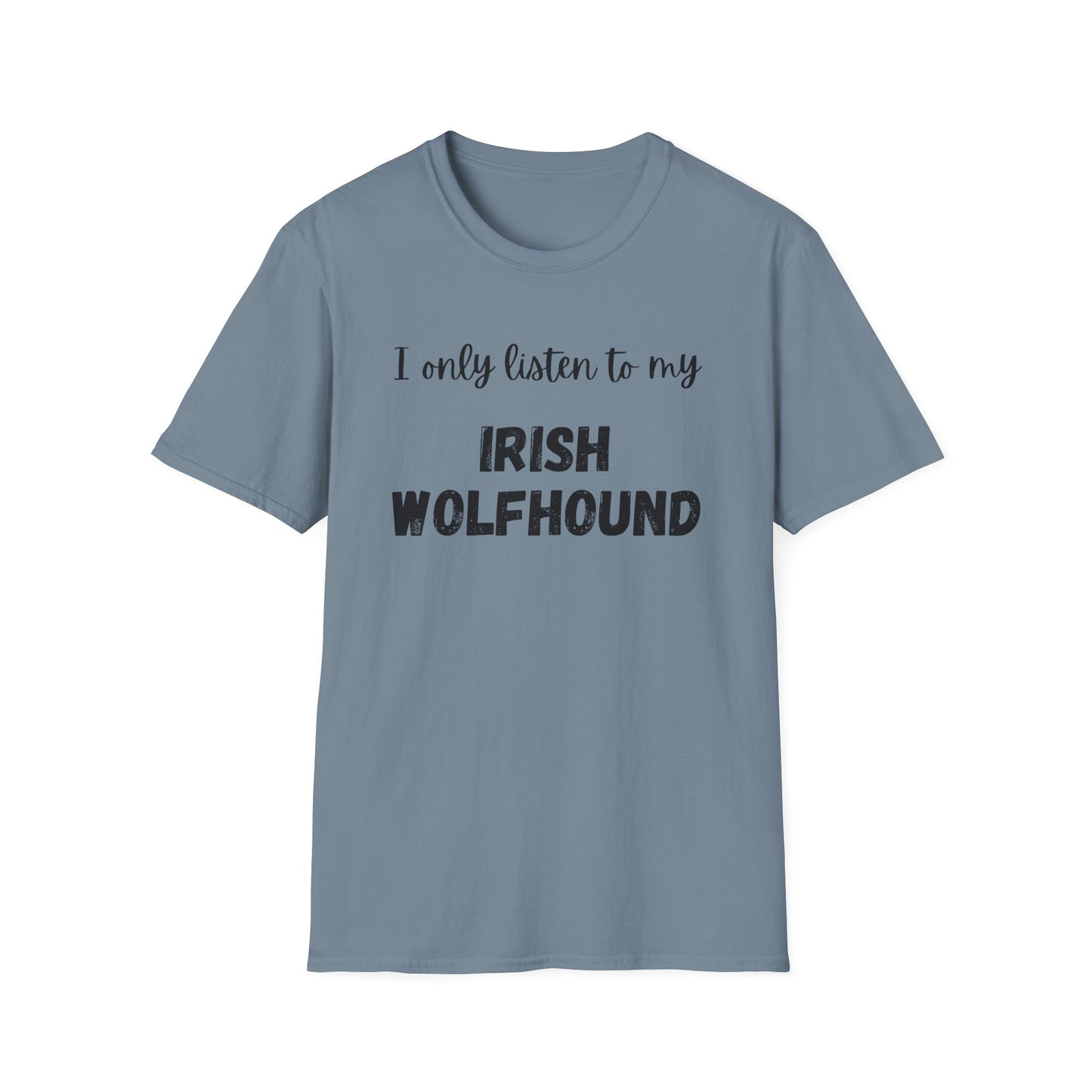 I only listen to my Irish Wolfhound T-Shirt