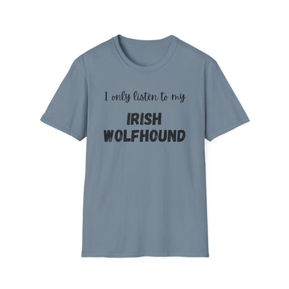 I only listen to my Irish Wolfhound T-Shirt