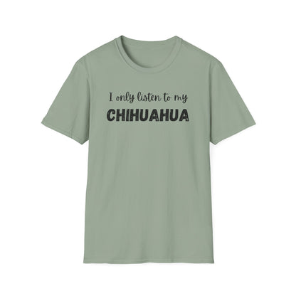 I only listen to my Chihuahua T-Shirt