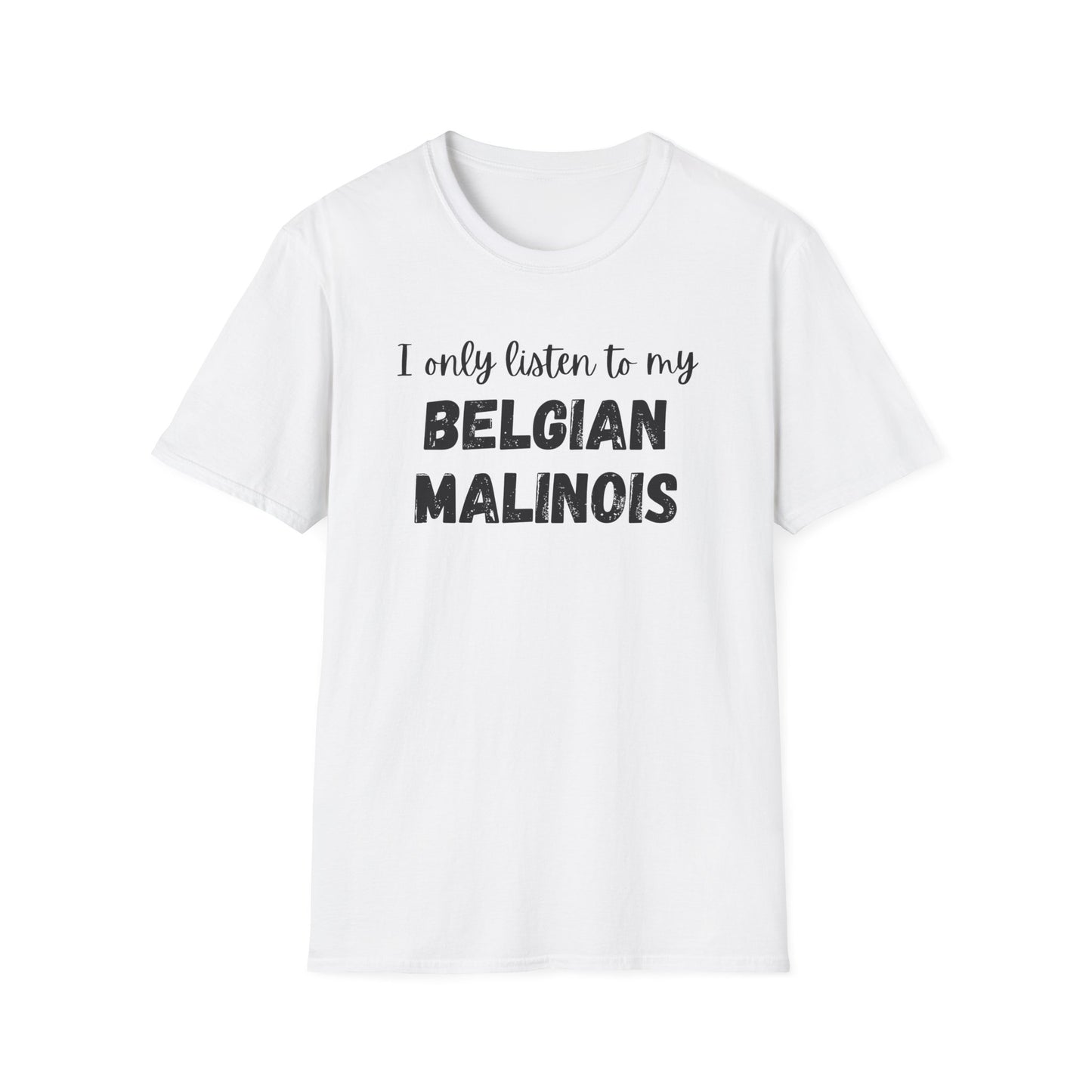 I Only Listen to My Belgian Malinois T-Shirt