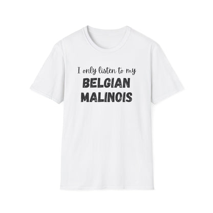 I Only Listen to My Belgian Malinois T-Shirt