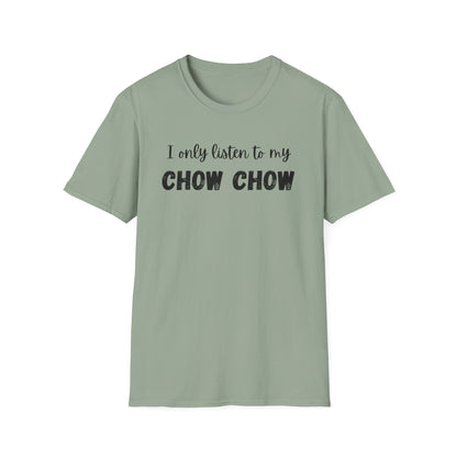 I only listen to my Chow Chow T-Shirt