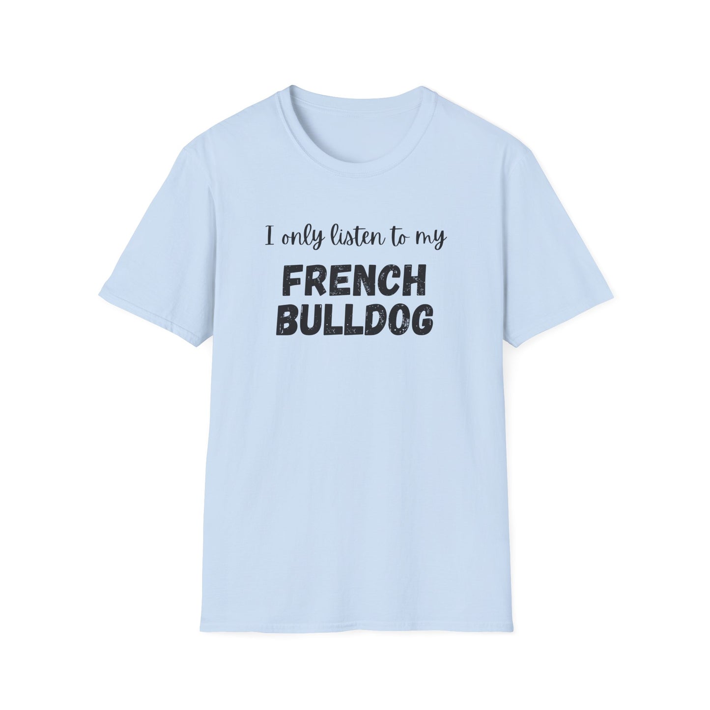 I only listen to my French Bulldog T-Shirt
