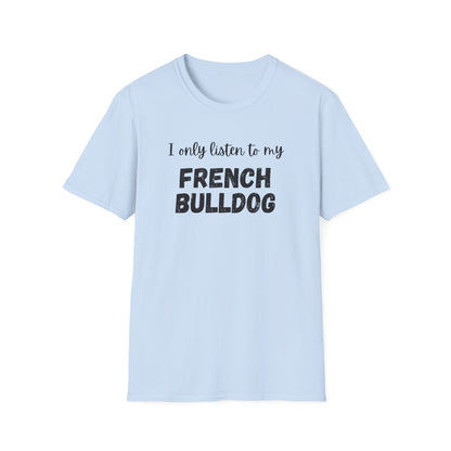 I only listen to my French Bulldog T-Shirt