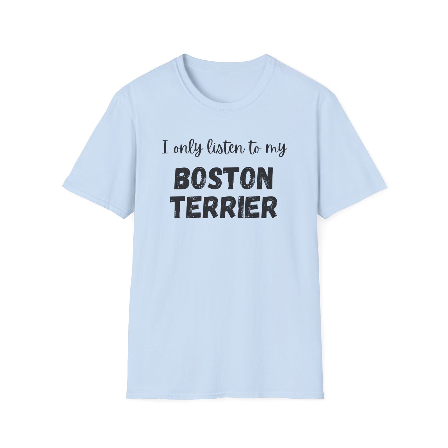 I only listen to my Boston Terrier T-Shirt