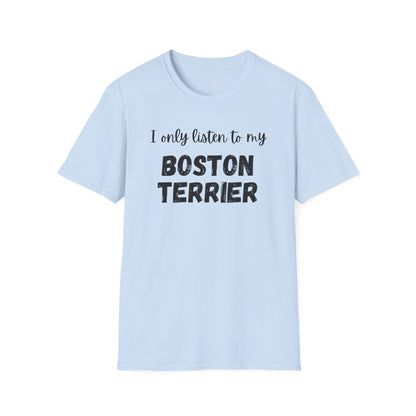 I only listen to my Boston Terrier T-Shirt