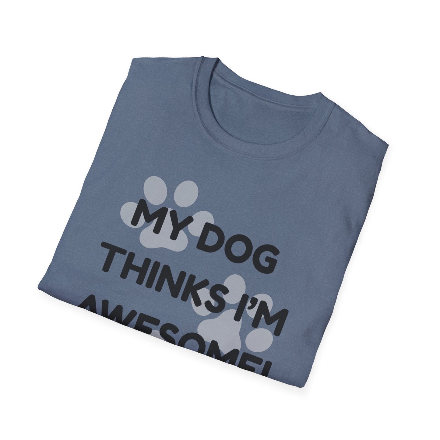 My Dog Thinks I'm Awesome! T-shirt