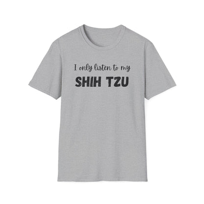 I only listen to my Shih Tzu T-Shirt