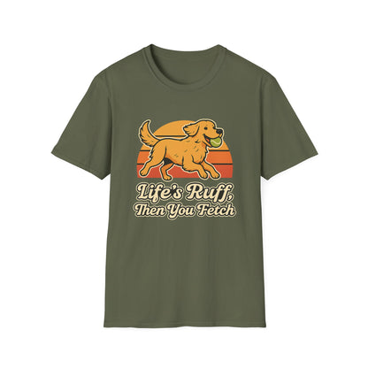 Life's Ruff, then you fetch T-Shirt