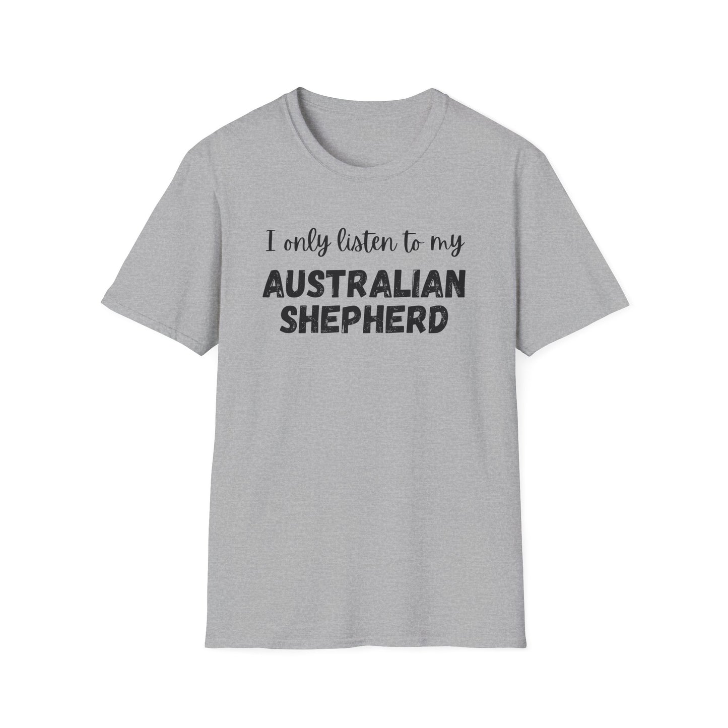 I only listen to my Australian Shepherd T-Shirt