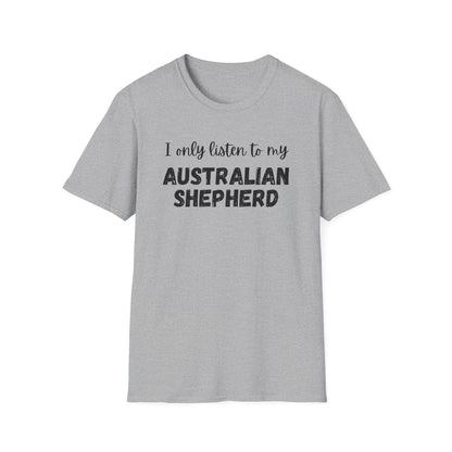 I only listen to my Australian Shepherd T-Shirt