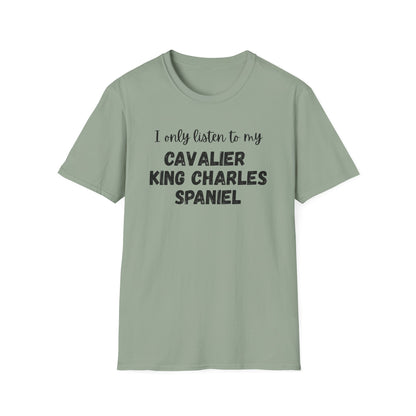 I only listen to my Cavalier King Charles Spaniel T-shirt
